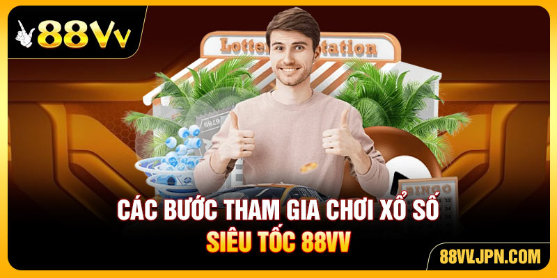 Các bước tham gia chơi xổ số siêu tốc 88VV