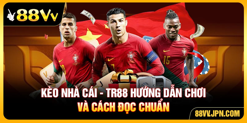 Kèo Nhà Cái - 88VV Hướng Dẫn Chơi Và Cách Đọc Chuẩn 