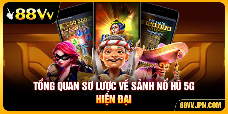 Tổng quan sơ lược về sảnh nổ hũ 5G hiện đại